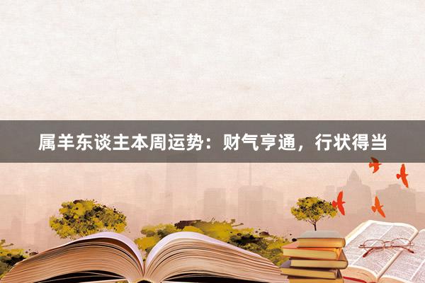 属羊东谈主本周运势：财气亨通，行状得当